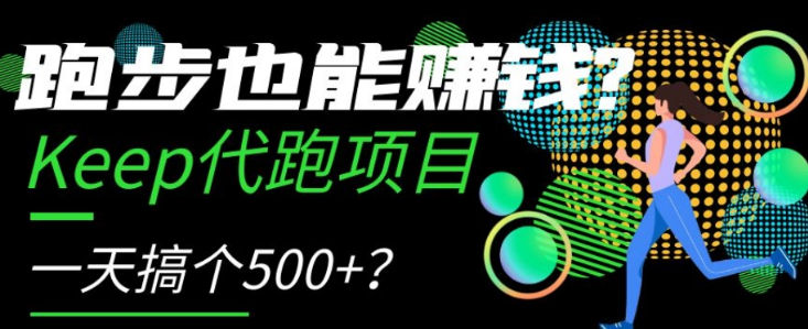 跑步也能赚钱？Keep代跑项目，一天搞个500+【揭秘】-轻松搞定副业 - 高效赚钱方法和建议