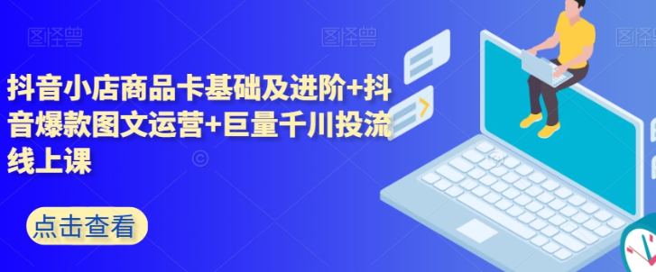 抖音小店商品卡基础及进阶+抖音爆款图文运营+巨量千川投流线上课-轻松搞定副业 - 高效赚钱方法和建议