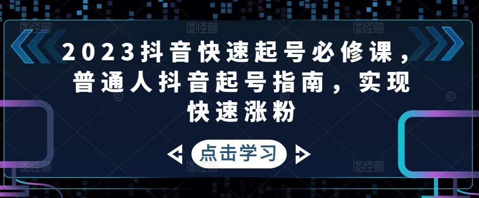 2023抖音快速起号必修课，普通人抖音起号指南，实现快速涨粉-轻松搞定副业 - 高效赚钱方法和建议