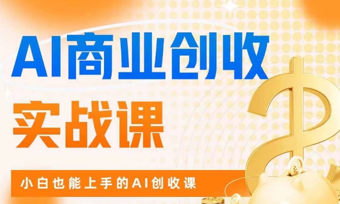 AI商业掘金实战课，小白也能上手的AI创收课-轻松搞定副业 - 高效赚钱方法和建议