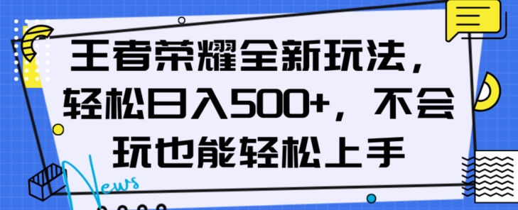 王者荣耀全新玩法，轻松日入500+，小白也能轻松上手【揭秘】-轻松搞定副业 - 高效赚钱方法和建议