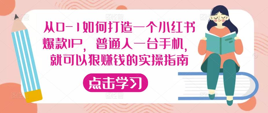 从0-1如何打造一个小红书爆款IP，普通人一台手机，就可以狠赚钱的实操指南-轻松搞定副业 - 高效赚钱方法和建议