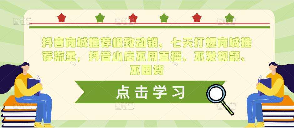 抖音商城推荐极致动销，七天打爆商城推荐流量，抖音小店不用直播、不发视频、不囤货-轻松搞定副业 - 高效赚钱方法和建议