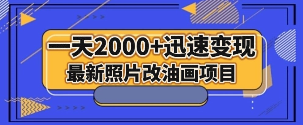 最新照片改油画项目，流量爆到爽，一天2000+迅速变现【揭秘】-轻松搞定副业 - 高效赚钱方法和建议