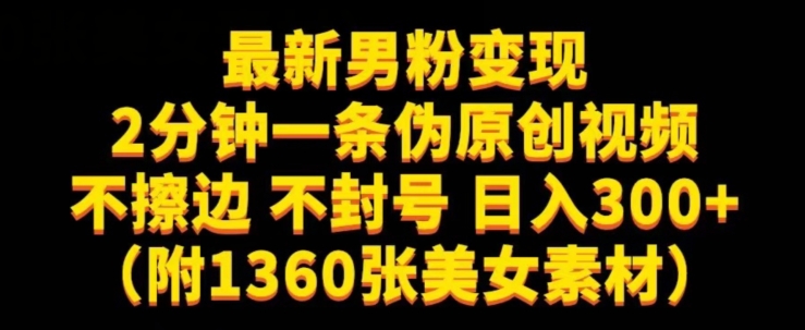 最新男粉变现，不擦边，不封号，日入300+（附1360张美女素材）【揭秘】-轻松搞定副业 - 高效赚钱方法和建议