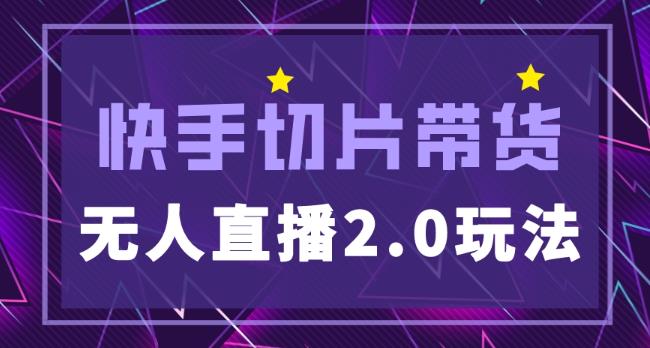 快手网红切片2.0无人直播玩法保姆级教程，二驴的独家授权-轻松搞定副业 - 高效赚钱方法和建议
