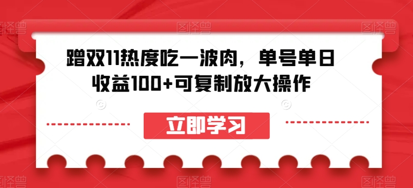 蹭双11热度吃一波肉，单号单日收益100+可复制放大操作【揭秘】-轻松搞定副业 - 高效赚钱方法和建议
