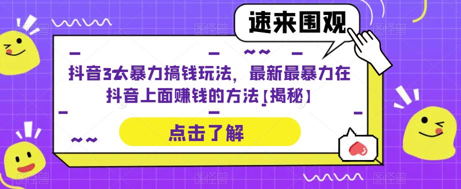 抖音3大暴力搞钱玩法，最新最暴力在抖音上面赚钱的方法【揭秘】-轻松搞定副业 - 高效赚钱方法和建议