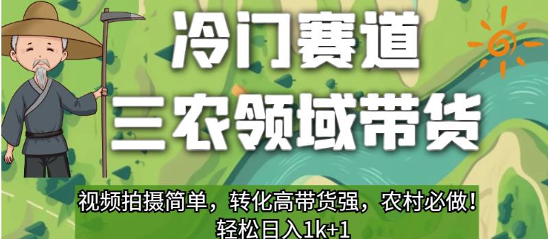 冷门赛道三农领域带货，视频拍摄简单，转化高带货强，农村必做！【揭秘】-轻松搞定副业 - 高效赚钱方法和建议