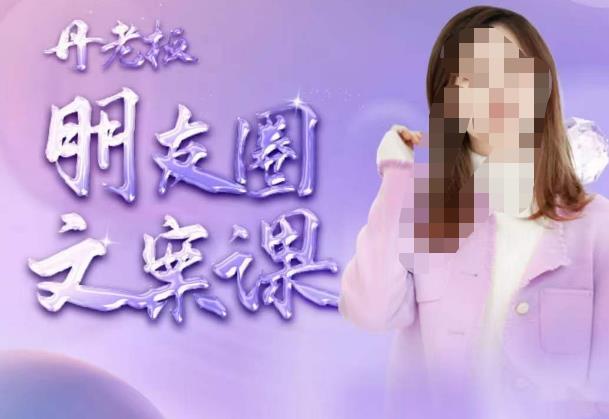 丹老板朋友圈文案课，这个春天，和丹老板来一场文案的约会吧-轻松搞定副业 - 高效赚钱方法和建议