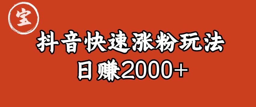 宝哥私藏·抖音快速起号涨粉玩法（4天涨粉1千）（日赚2000+）【揭秘】-轻松搞定副业 - 高效赚钱方法和建议