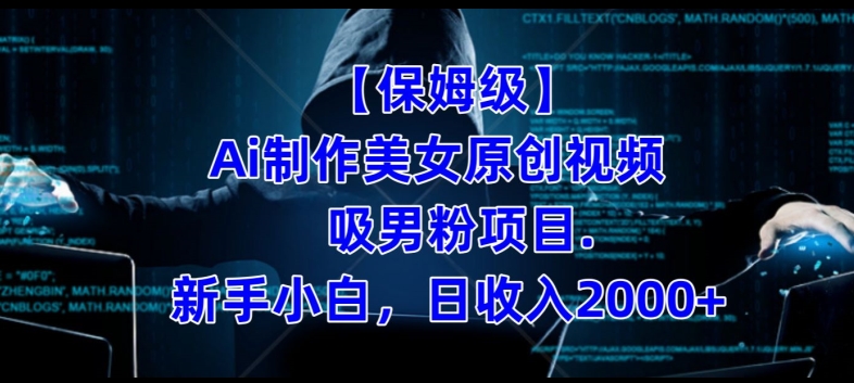 【保姆级】制作Ai美女原创视频+吸男粉项目，小白日收入2000+-轻松搞定副业 - 高效赚钱方法和建议