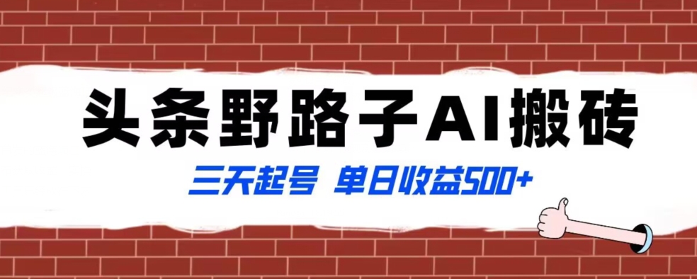 全网首发头条野路子AI搬砖玩法，纪实类超级蓝海项目，三天起号单日收益500+【揭秘】-轻松搞定副业 - 高效赚钱方法和建议