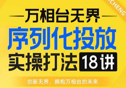 【万相台无界】序列化投放实操18讲线上实战班，全网首推，运营福音！-轻松搞定副业 - 高效赚钱方法和建议
