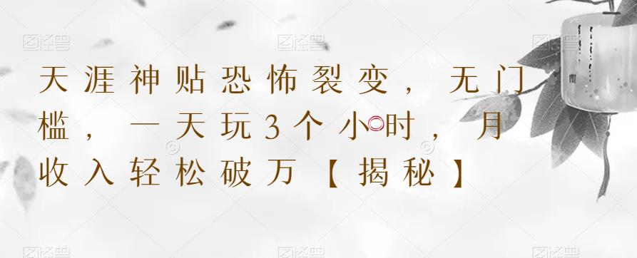 天涯神贴恐怖裂变，无门槛，一天玩3个小时，月收入轻松破万【揭秘】-轻松搞定副业 - 高效赚钱方法和建议