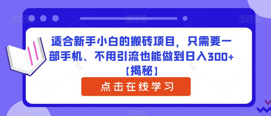 适合新手小白的搬砖项目，只需要一部手机、不用引流也能做到日入300+【揭秘】-轻松搞定副业 - 高效赚钱方法和建议