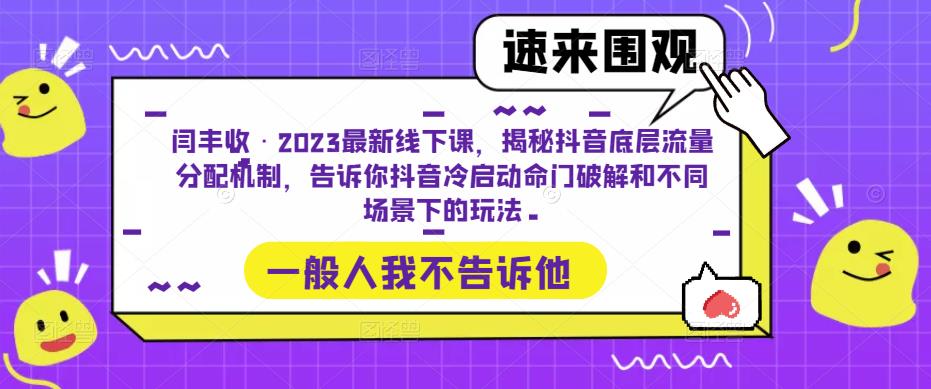 闫丰收·2023最新线下课，揭秘抖音底层流量分配机制，告诉你抖音冷启动命门破解和不同场景下的玩法-轻松搞定副业 - 高效赚钱方法和建议
