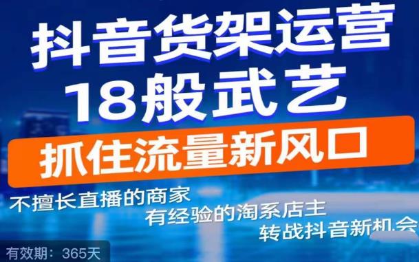 抖音电商新机会，抖音货架运营18般武艺，抓住流量新风口-轻松搞定副业 - 高效赚钱方法和建议