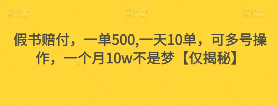 假书赔付，一单500,一天10单，可多号操作，一个月10w不是梦【仅揭秘】-轻松搞定副业 - 高效赚钱方法和建议