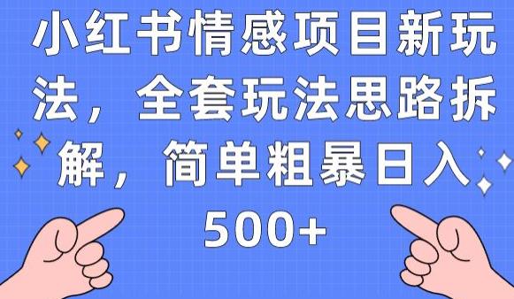 小红书情感项目新玩法，全套玩法思路拆解，简单粗暴日入500+【揭秘】-轻松搞定副业 - 高效赚钱方法和建议