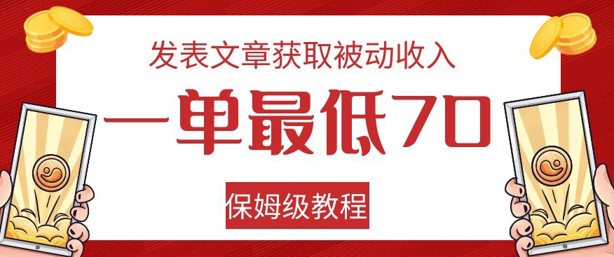 发表文章获取被动收入，一单最低70，保姆级教程【揭秘】-轻松搞定副业 - 高效赚钱方法和建议