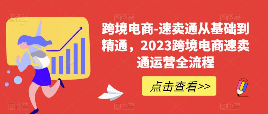 跨境电商-速卖通从基础到精通，2023跨境电商速卖通运营全流程-轻松搞定副业 - 高效赚钱方法和建议