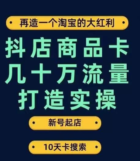 抖店商品卡几十万流量打造实操，从新号起店到一天几十万搜索、推荐流量完整实操步骤-轻松搞定副业 - 高效赚钱方法和建议