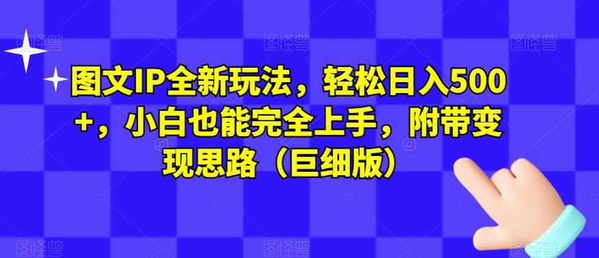 图文IP全新玩法，轻松日入500+，小白也能完全上手，附带变现思路（巨细版）-轻松搞定副业 - 高效赚钱方法和建议