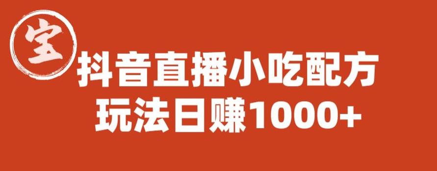 宝哥抖音直播小吃配方实操课程，玩法日赚1000+【揭秘】-轻松搞定副业 - 高效赚钱方法和建议