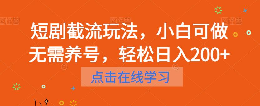 短剧截流玩法，小白可做无需养号，轻松日入200+-轻松搞定副业 - 高效赚钱方法和建议