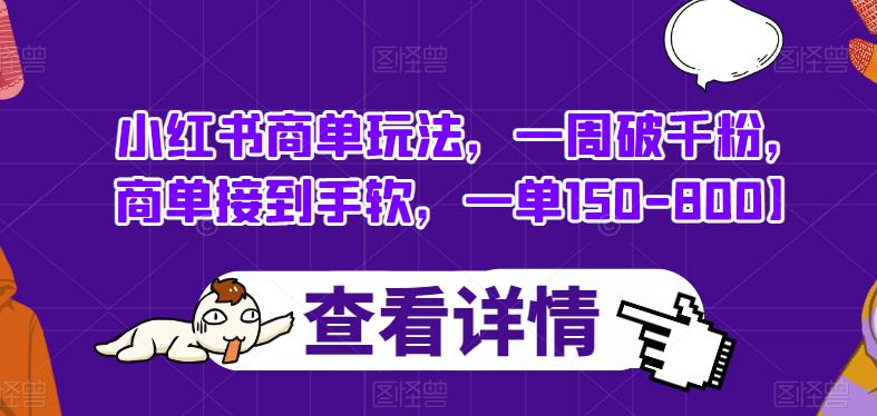 小红书商单玩法，一周破千粉，商单接到手软，一单150-800【揭秘】-轻松搞定副业 - 高效赚钱方法和建议