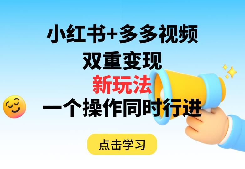 多多视频+小红书，双重变现新玩法，可同时进行【揭秘】-轻松搞定副业 - 高效赚钱方法和建议