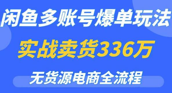 闲鱼多账号爆单玩法，无货源电商全流程，超简单的0门槛变现项目【揭秘】-轻松搞定副业 - 高效赚钱方法和建议
