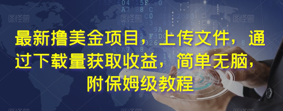 最新撸美金项目，上传文件，通过下载量获取收益，简单无脑，附保姆级教程【揭秘】-轻松搞定副业 - 高效赚钱方法和建议
