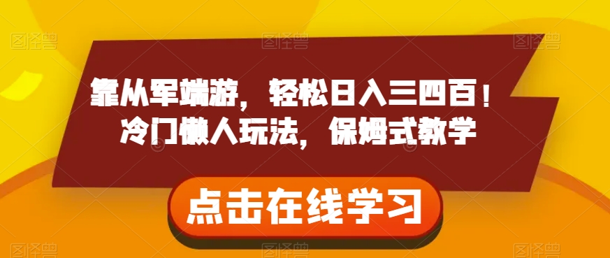 靠从军端游，轻松日入三四百！冷门懒人玩法，保姆式教学【揭秘】-轻松搞定副业 - 高效赚钱方法和建议