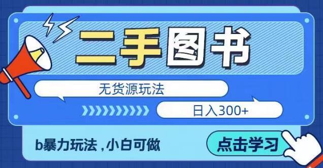 二手图书无货源项目，暴力玩法，小白可做，日入300＋【揭秘】-轻松搞定副业 - 高效赚钱方法和建议