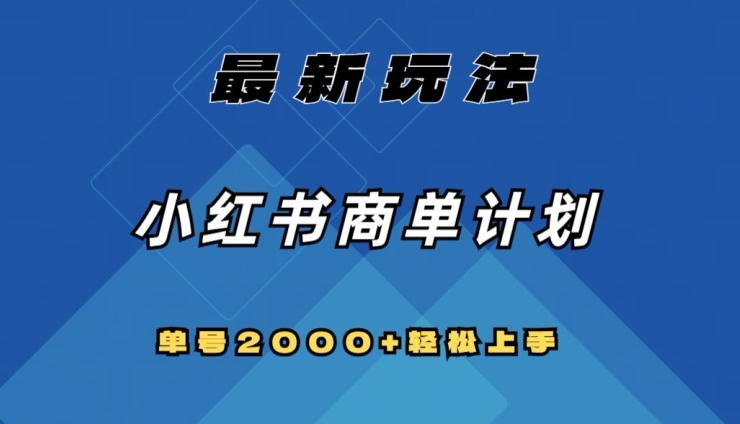 全网首发，小红书商单计划最新玩法，单号2000+可扩大可复制【揭秘】-轻松搞定副业 - 高效赚钱方法和建议
