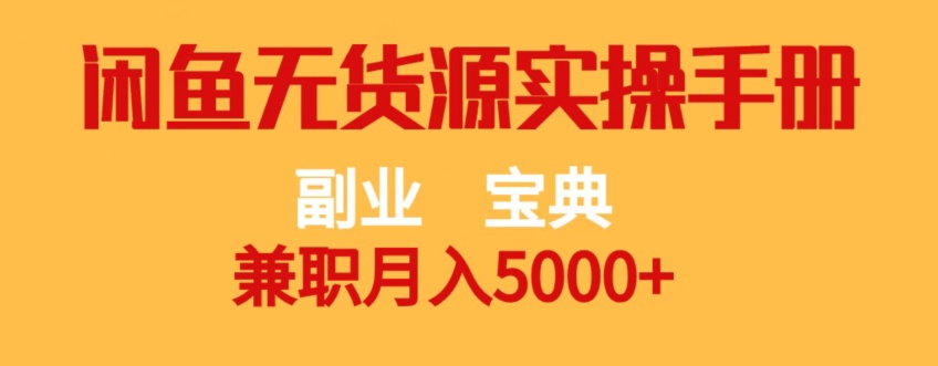 副业宝典，兼职月入5000+，闲鱼无货源实操手册【揭秘】-轻松搞定副业 - 高效赚钱方法和建议