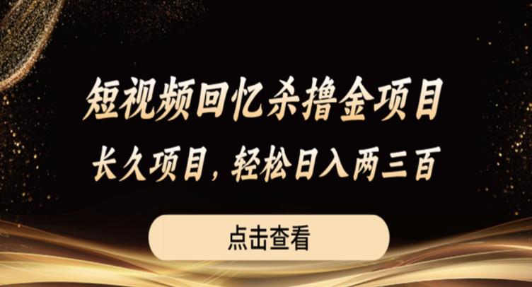 短视频回忆杀撸金项目，长久项目，轻松日入两三张【揭秘】-轻松搞定副业 - 高效赚钱方法和建议
