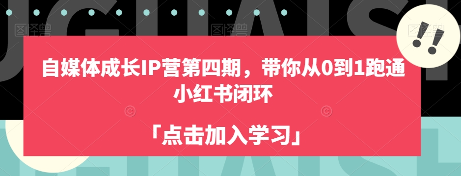 自媒体成长IP营第四期，带你从0到1跑通小红书闭环-轻松搞定副业 - 高效赚钱方法和建议