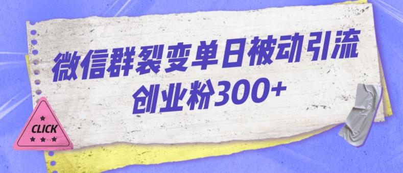 微信群裂变单日被动引流创业粉300【揭秘】-轻松搞定副业 - 高效赚钱方法和建议