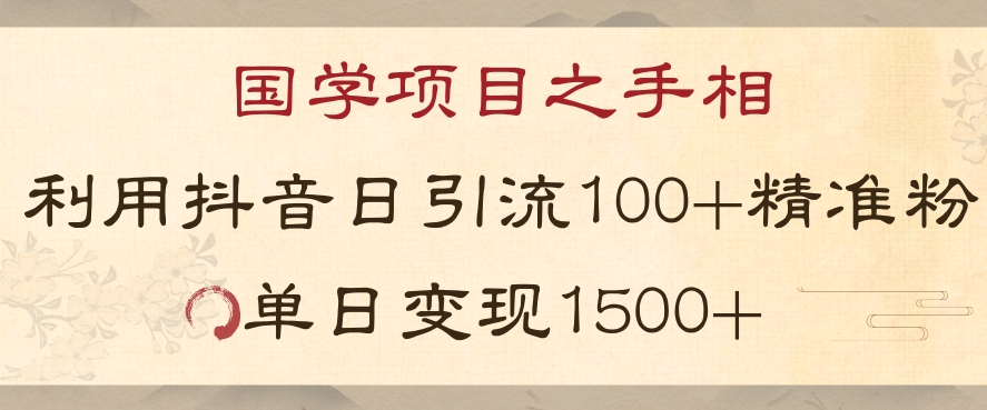 国学项目新玩法利用抖音引流精准国学粉日引100单人单日变现1500【揭秘】-轻松搞定副业 - 高效赚钱方法和建议