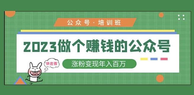 2023公众号培训班，2023做个赚钱的公众号，涨粉变现年入百万！-轻松搞定副业 - 高效赚钱方法和建议
