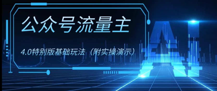 公众号流量主4.0特别版玩法，0成本0门槛项目（付实操演示）【揭秘】-轻松搞定副业 - 高效赚钱方法和建议