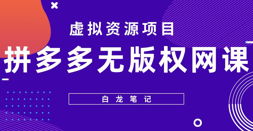 【白龙笔记】拼多多无版权网课项目，月入5000的长期项目，玩法详细拆解【揭秘】-轻松搞定副业 - 高效赚钱方法和建议