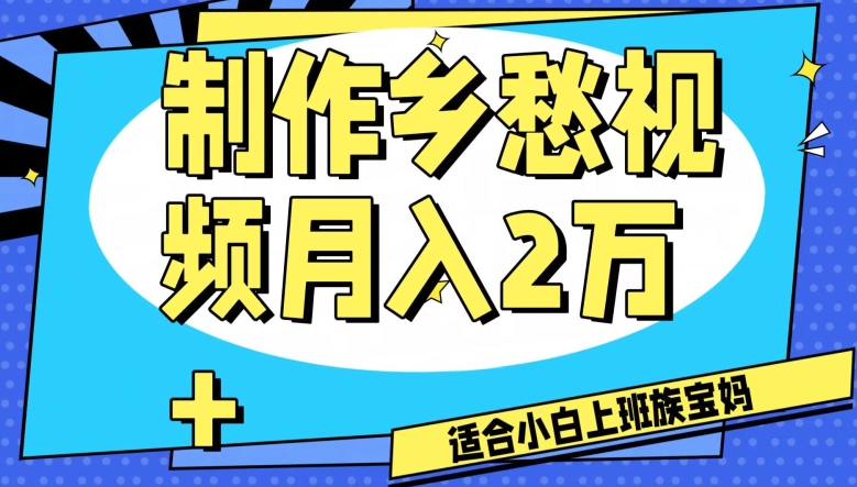 制作乡愁视频，月入2万+工作室可批量操作【揭秘】-轻松搞定副业 - 高效赚钱方法和建议