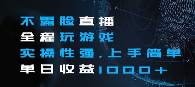 不露脸直播全程玩游戏，实操性强，上手简单，单日收益1000+【揭秘】-轻松搞定副业 - 高效赚钱方法和建议