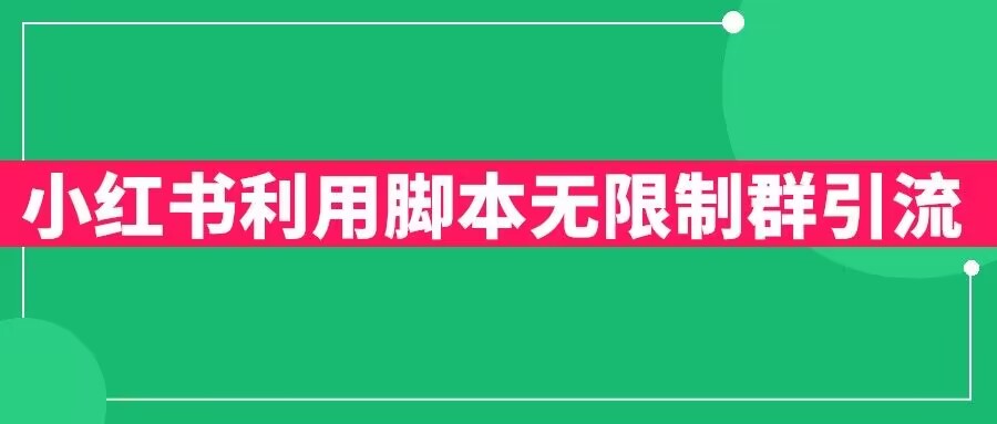 小红书利用脚本无限群引流日引创业粉300+【揭秘】-轻松搞定副业 - 高效赚钱方法和建议