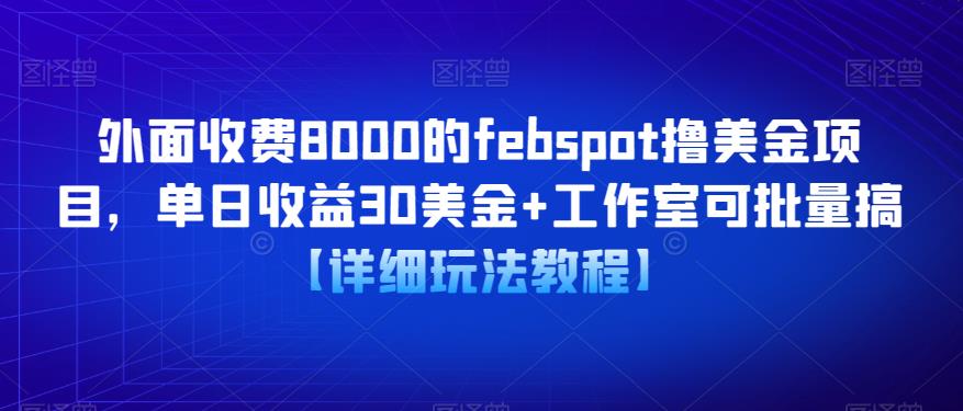 外面收费8000的febspot撸美金项目，单日收益30美金+工作室可批量搞【详细玩法教程】-轻松搞定副业 - 高效赚钱方法和建议