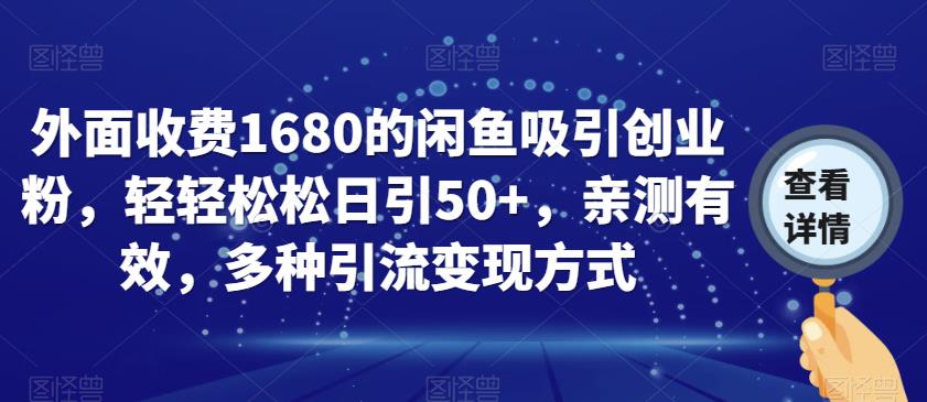 外面收费1680的闲鱼吸引创业粉，轻轻松松日引50+，亲测有效，多种引流变现方式【揭秘】-轻松搞定副业 - 高效赚钱方法和建议